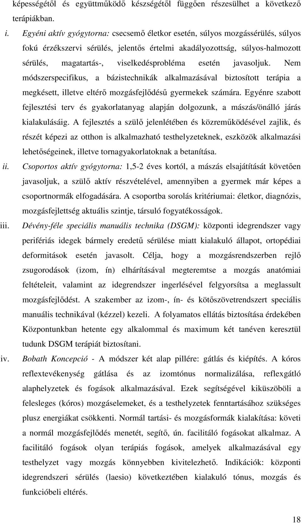 esetén javasoljuk. Nem módszerspecifikus, a bázistechnikák alkalmazásával biztosított terápia a megkésett, illetve eltérő mozgásfejlődésű gyermekek számára.