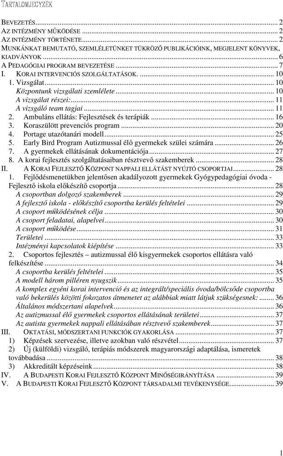 .. 16 3. Koraszülött prevenciós program... 20 4. Portage utazótanári modell... 25 5. Early Bird Program Autizmussal élő gyermekek szülei számára... 26 7. A gyermekek ellátásának dokumentációja... 27 8.