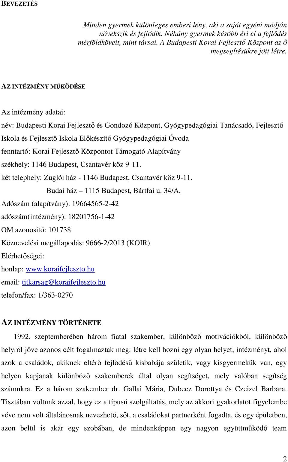 AZ INTÉZMÉNY MŰKÖDÉSE Az intézmény adatai: név: Budapesti Korai Fejlesztő és Gondozó Központ, Gyógypedagógiai Tanácsadó, Fejlesztő Iskola és Fejlesztő Iskola Előkészítő Gyógypedagógiai Óvoda