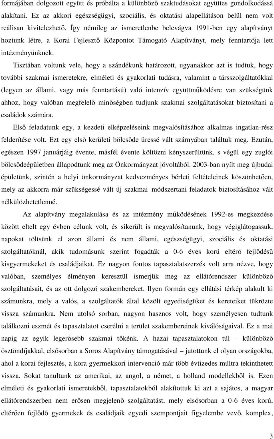 Így némileg az ismeretlenbe belevágva 1991-ben egy alapítványt hoztunk létre, a Korai Fejlesztő Központot Támogató Alapítványt, mely fenntartója lett intézményünknek.