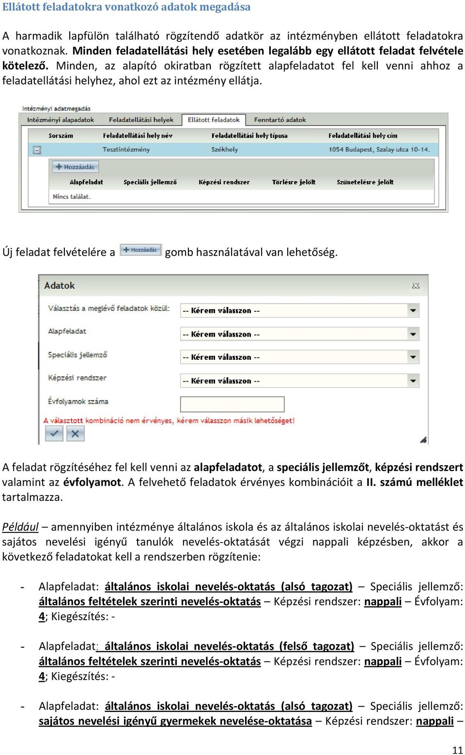 Minden, az alapító okiratban rögzített alapfeladatot fel kell venni ahhoz a feladatellátási helyhez, ahol ezt az intézmény ellátja. Új feladat felvételére a gomb használatával van lehetőség.