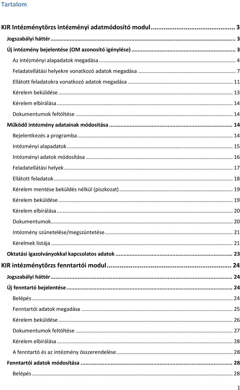 .. 14 Működő intézmény adatainak módosítása... 14 Bejelentkezés a programba... 14 Intézményi alapadatok... 15 Intézményi adatok módosítása... 16 Feladatellátási helyek... 17 Ellátott feladatok.