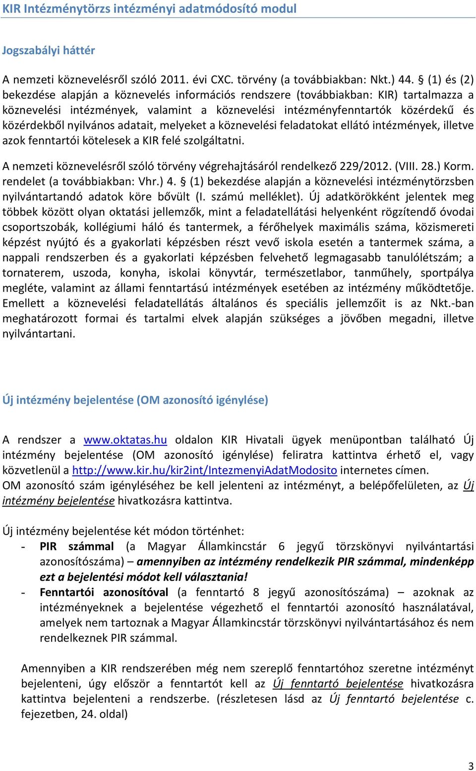 nyilvános adatait, melyeket a köznevelési feladatokat ellátó intézmények, illetve azok fenntartói kötelesek a KIR felé szolgáltatni.