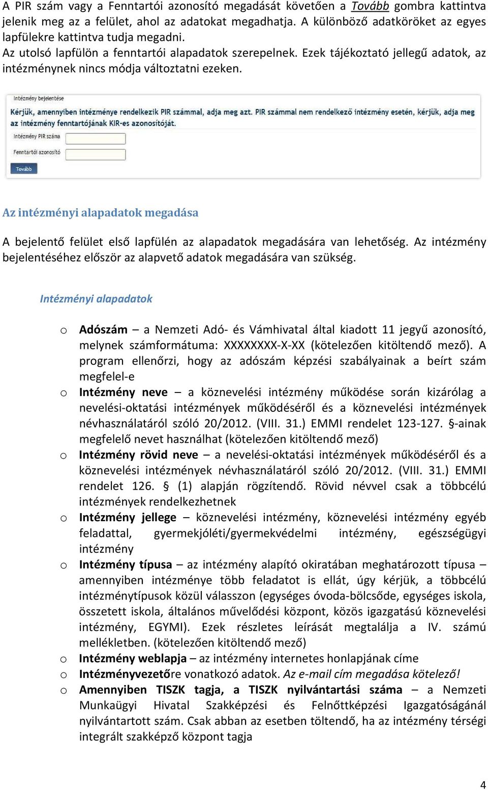 Ezek tájékoztató jellegű adatok, az intézménynek nincs módja változtatni ezeken. Az intézményi alapadatok megadása A bejelentő felület első lapfülén az alapadatok megadására van lehetőség.