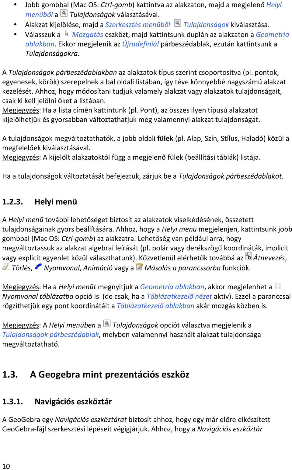 A Tulajdonságok párbeszédablakban az alakzatok típus szerint csoportosítva (pl. pontok, egyenesek, körök) szerepelnek a bal oldali listában, így téve könnyebbé nagyszámú alakzat kezelését.