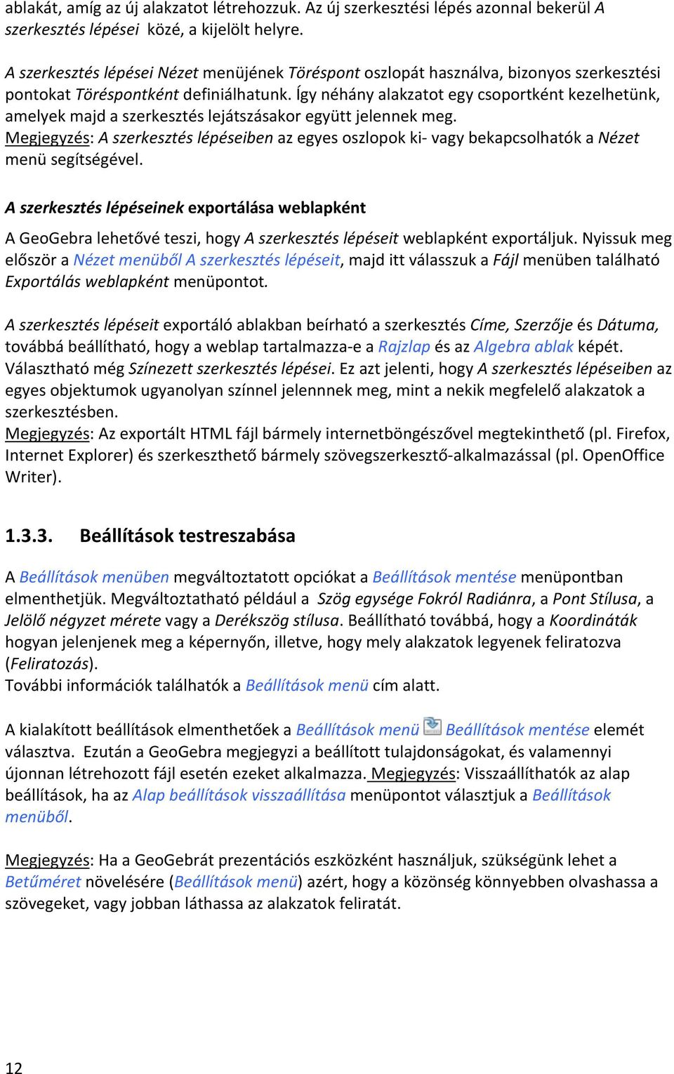 Így néhány alakzatot egy csoportként kezelhetünk, amelyek majd a szerkesztés lejátszásakor együtt jelennek meg.