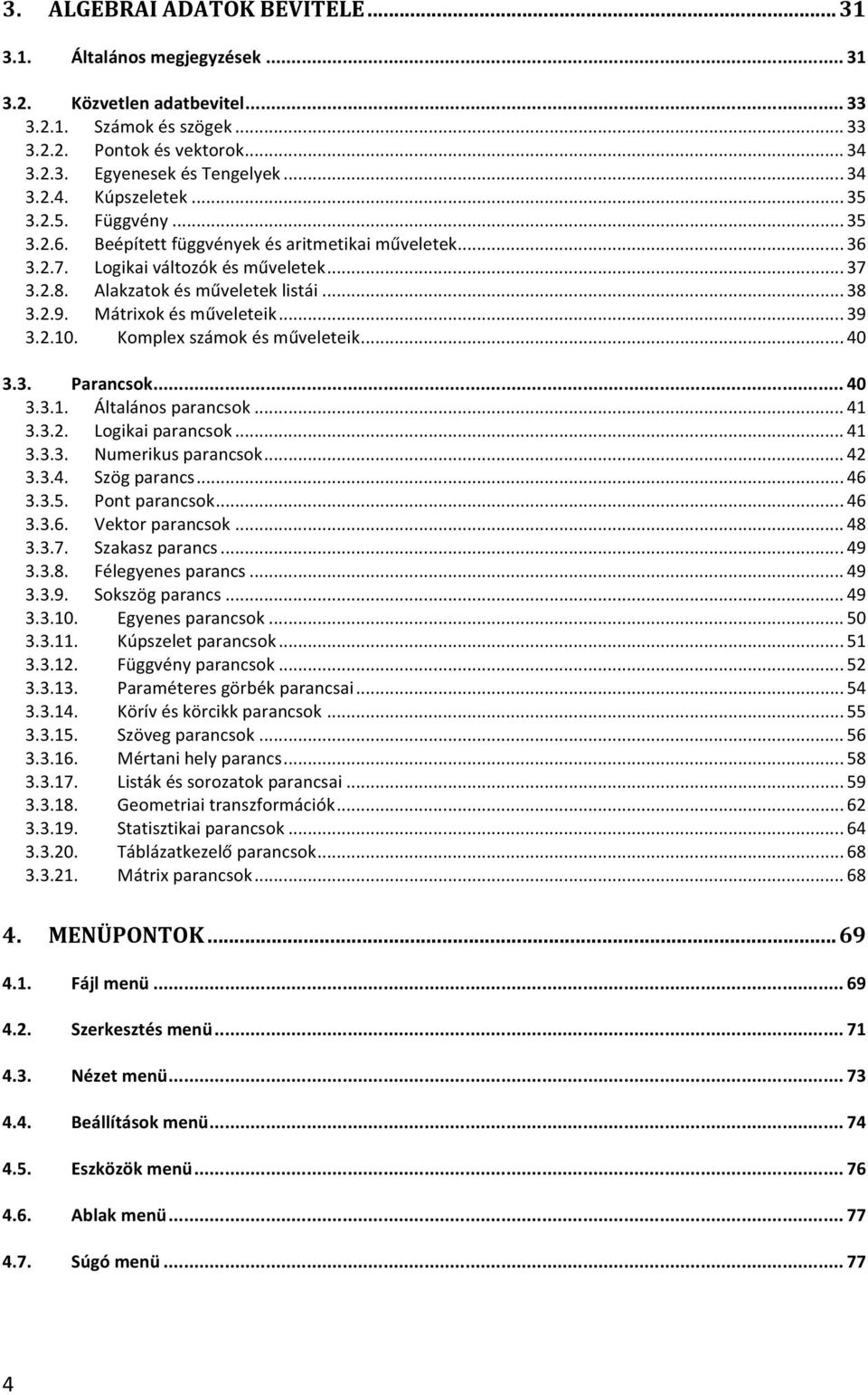 Mátrixok és műveleteik... 39 3.2.10. Komplex számok és műveleteik... 40 3.3. Parancsok... 40 3.3.1. Általános parancsok... 41 3.3.2. Logikai parancsok... 41 3.3.3. Numerikus parancsok... 42 3.3.4. Szög parancs.