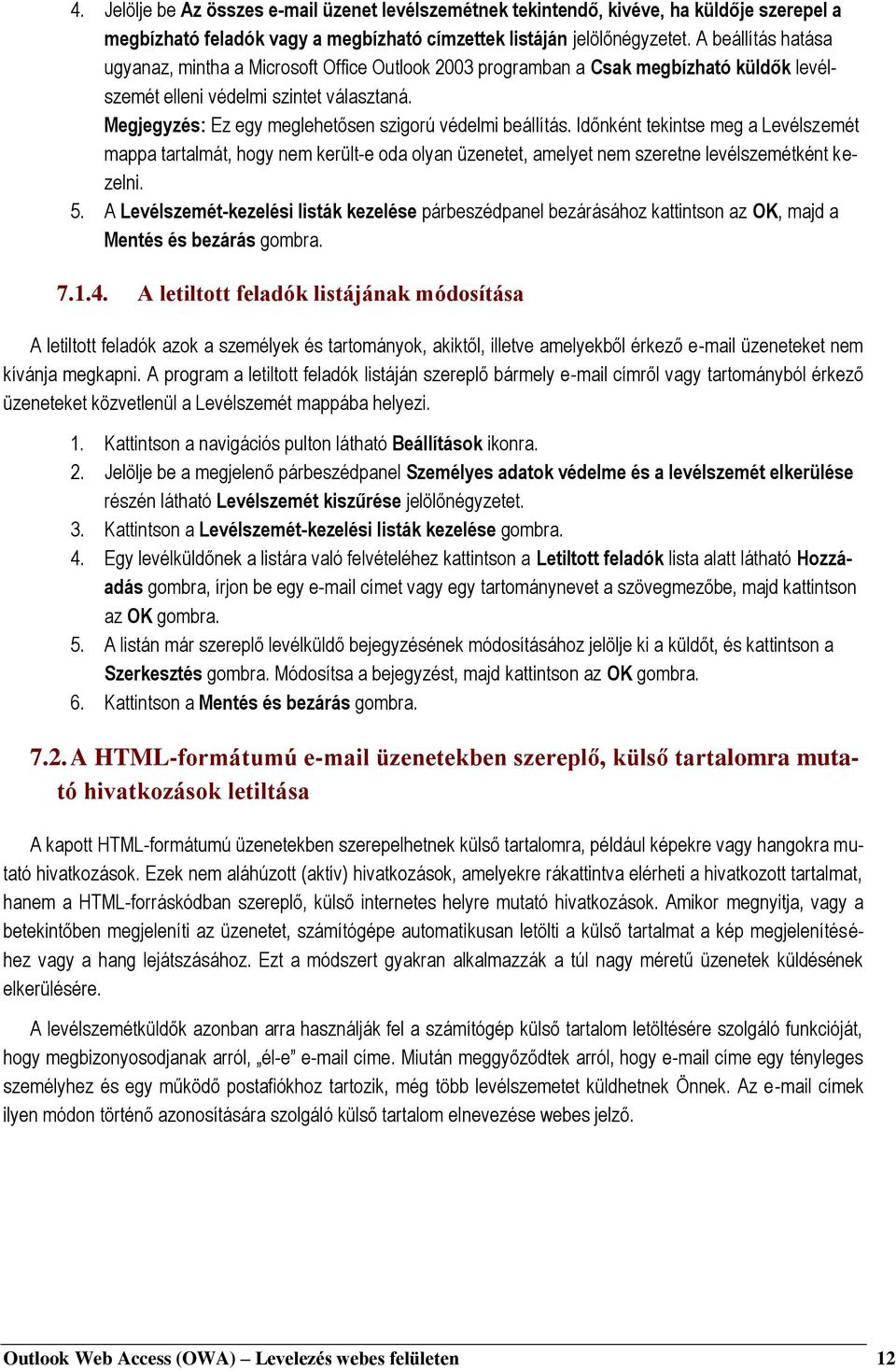 Megjegyzés: Ez egy meglehetősen szigorú védelmi beállítás. Időnként tekintse meg a Levélszemét mappa tartalmát, hogy nem került-e oda olyan üzenetet, amelyet nem szeretne levélszemétként kezelni. 5.