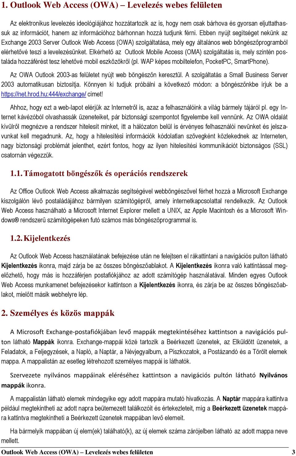 Ebben nyújt segítséget nekünk az Exchange 2003 Server Outlook Web Access (OWA) szolgáltatása, mely egy általános web böngészőprogramból elérhetővé teszi a levelezésünket.