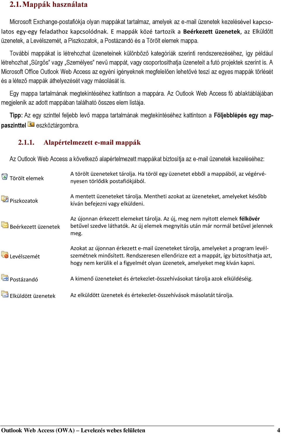 További mappákat is létrehozhat üzeneteinek különböző kategóriák szerinti rendszerezéséhez, így például létrehozhat Sürgős vagy Személyes nevű mappát, vagy csoportosíthatja üzeneteit a futó projektek