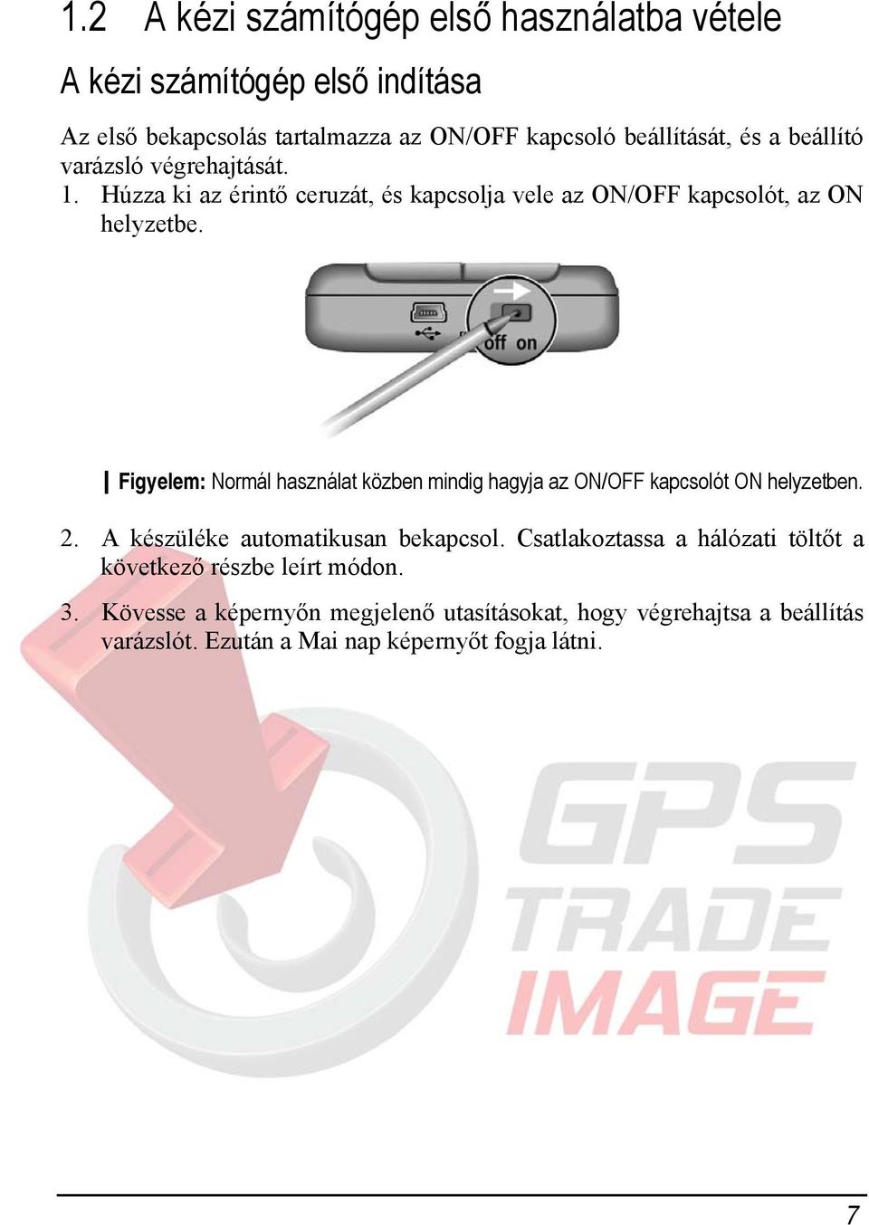 Figyelem: Normál használat közben mindig hagyja az ON/OFF kapcsolót ON helyzetben. 2. A készüléke automatikusan bekapcsol.