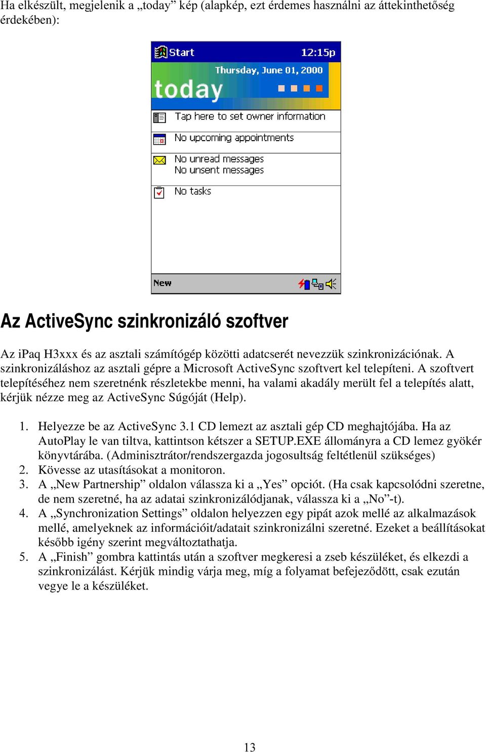A szoftvert telepítéséhez nem szeretnénk részletekbe menni, ha valami akadály merült fel a telepítés alatt, kérjük nézze meg az ActiveSync Súgóját (Help). Helyezze be az ActiveSync 3.
