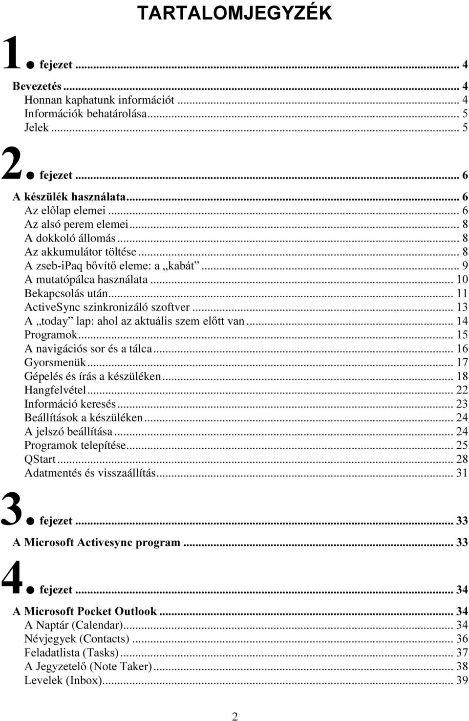 töltése $]VHEL3DTE YtW HOHPHDÄNDEiW A mutatópálca használata Bekapcsolás után ActiveSync szinkronizáló szoftver A today ODSDKROD]DNWXiOLVV]HPHO WWYDQ 3URJUDPRN A navigációs sor