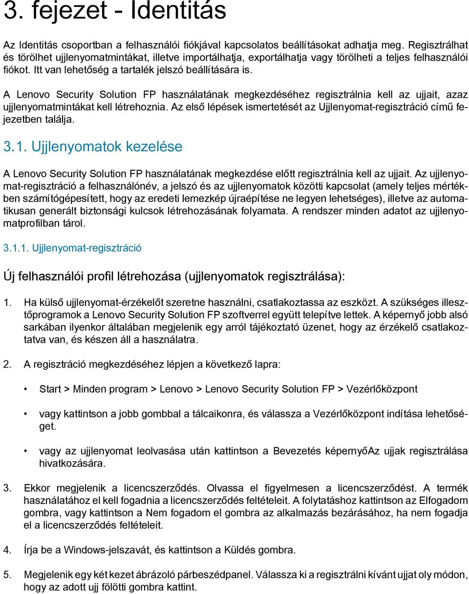 A Lenovo Security Solution FP használatának megkezdéséhez regisztrálnia kell az ujjait, azaz ujjlenyomatmintákat kell létrehoznia.