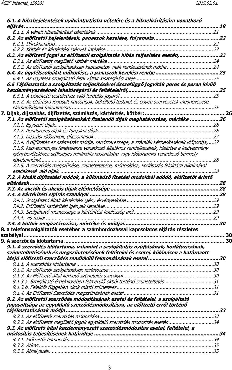 ..24 6.3.2. Az előfizetői szolgáltatással kapcsolatos viták rendezésének módja...24 6.4. Az ügyfélszolgálat működése, a panaszok kezelési rendje...25 6.4.1.