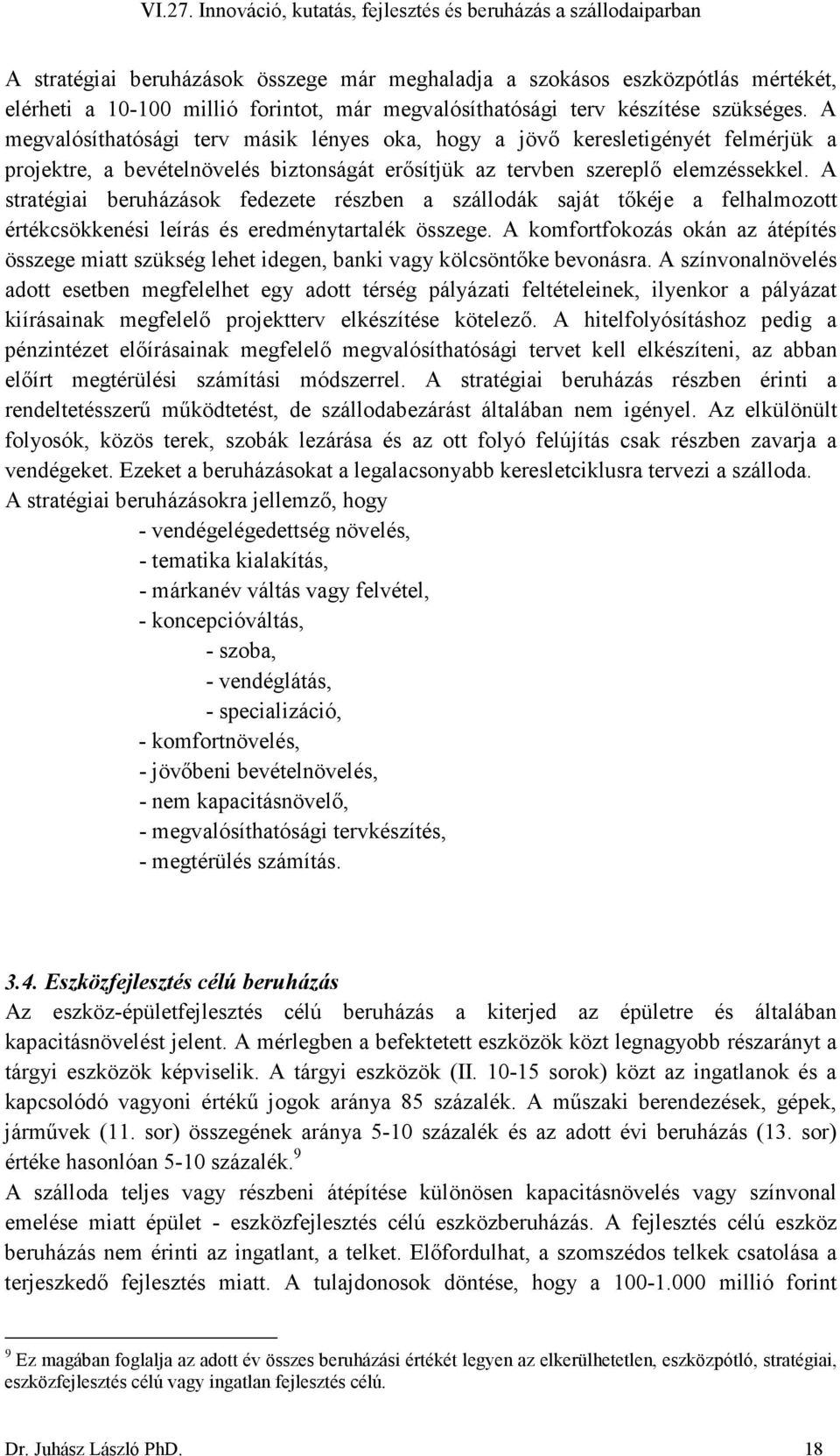 A stratégiai beruházások fedezete részben a szállodák saját tıkéje a felhalmozott értékcsökkenési leírás és eredménytartalék összege.