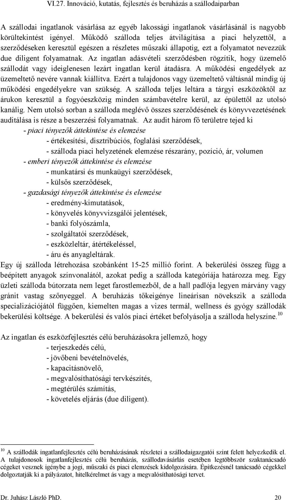 Az ingatlan adásvételi szerzıdésben rögzítik, hogy üzemelı szállodát vagy ideiglenesen lezárt ingatlan kerül átadásra. A mőködési engedélyek az üzemeltetı nevére vannak kiállítva.