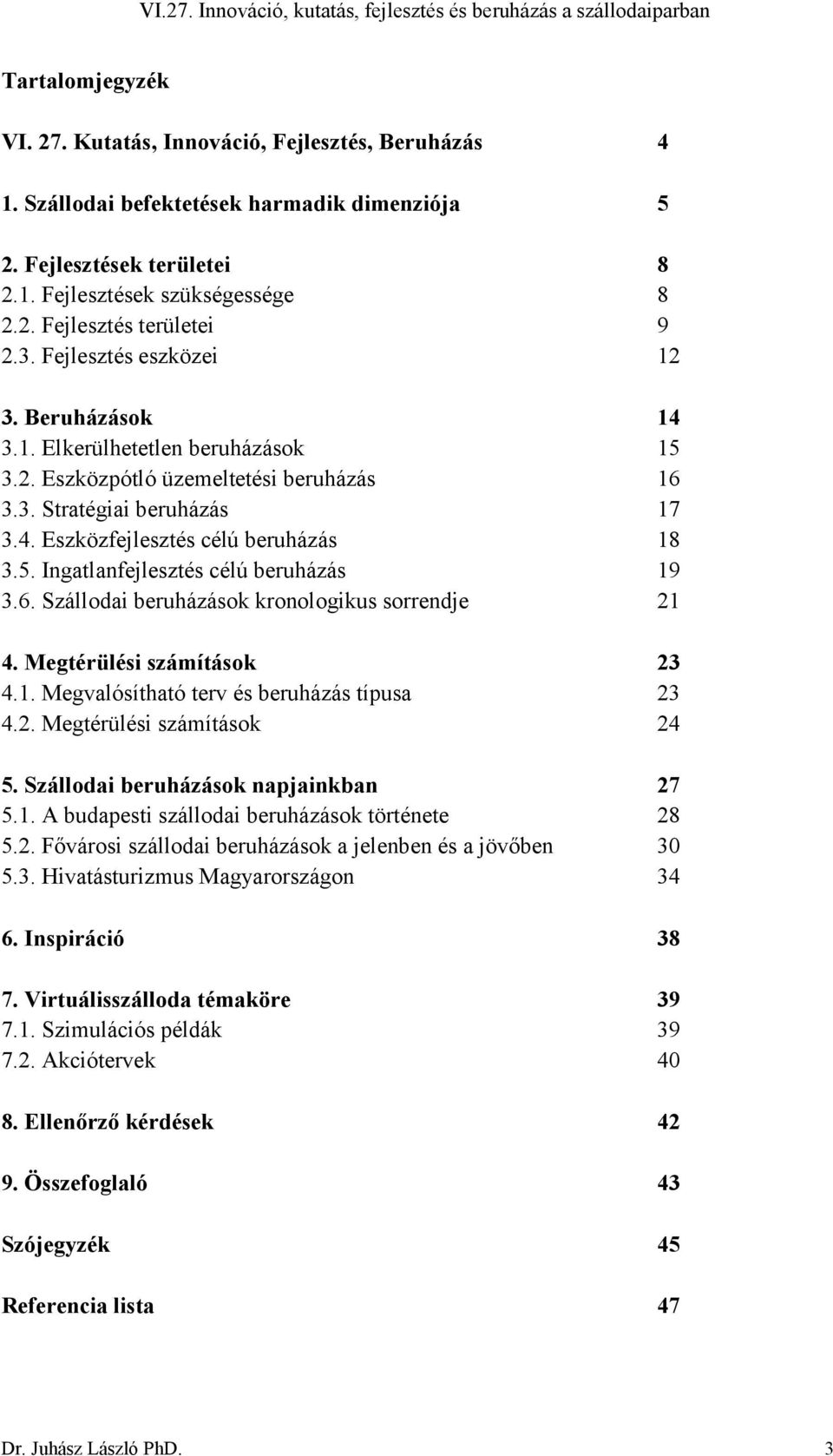 6. Szállodai beruházások kronologikus sorrendje 21 4. Megtérülési számítások 23 4.1. Megvalósítható terv és beruházás típusa 23 4.2. Megtérülési számítások 24 5.