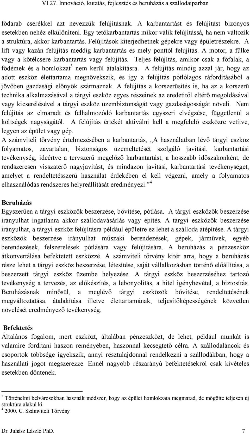 A lift vagy kazán felújítás meddig karbantartás és mely ponttól felújítás. A motor, a fülke vagy a kötélcsere karbantartás vagy felújítás.