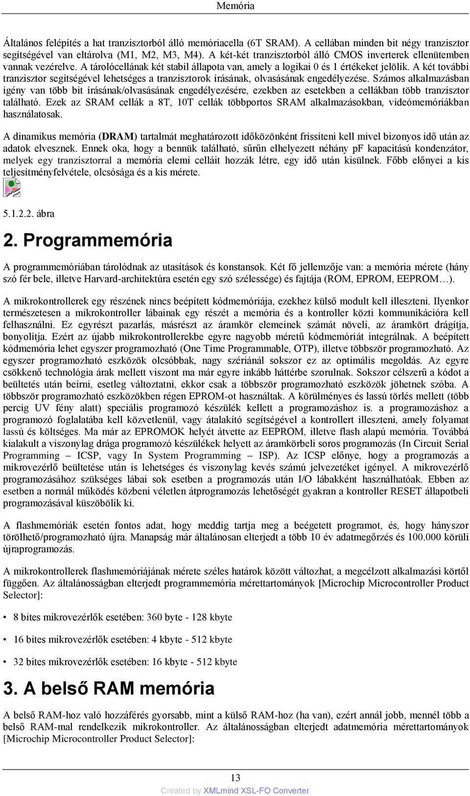 A két további tranzisztor segítségével lehetséges a tranzisztorok írásának, olvasásának engedélyezése.