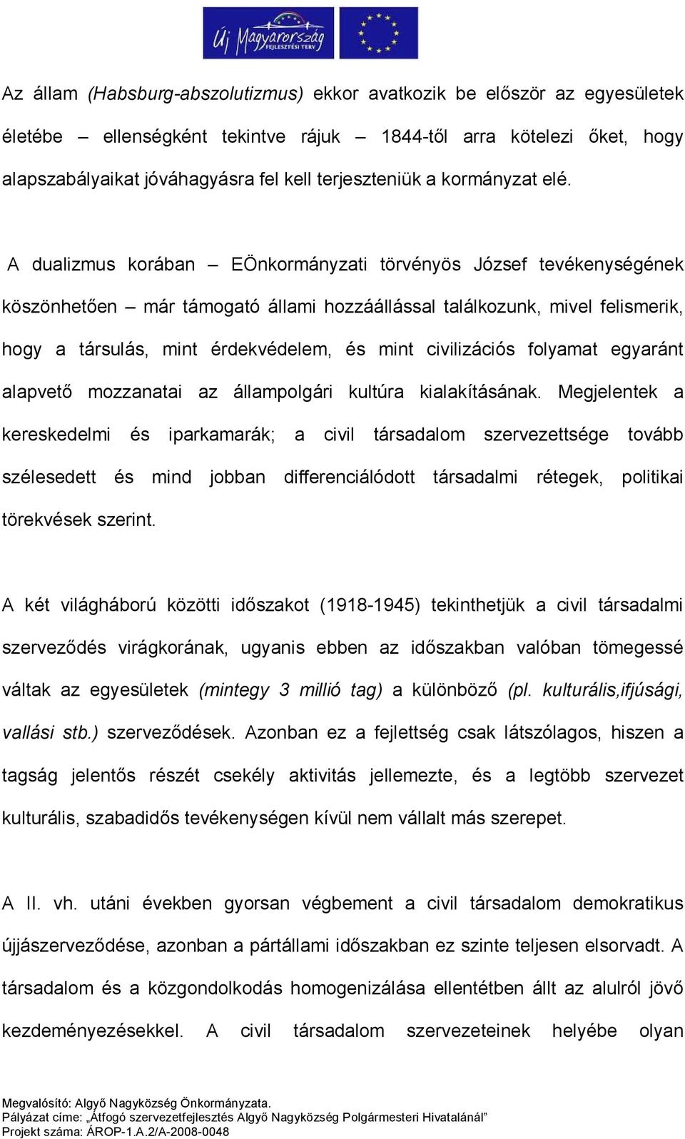 A dualizmus korában EÖnkormányzati törvényös József tevékenységének köszönhetően már támogató állami hozzáállással találkozunk, mivel felismerik, hogy a társulás, mint érdekvédelem, és mint