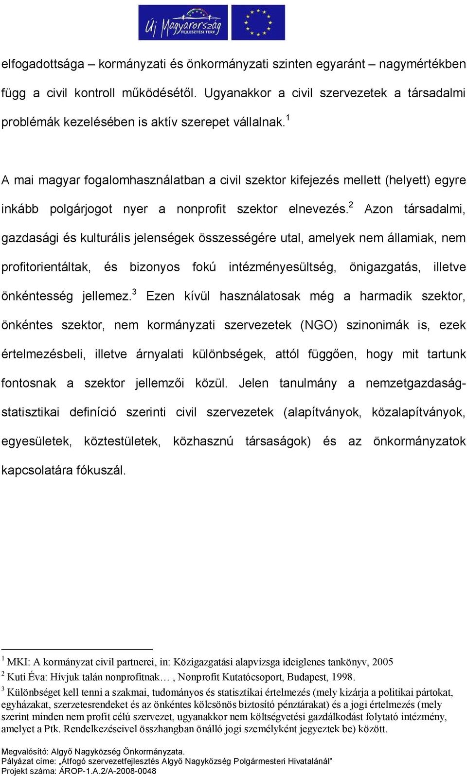 1 A mai magyar fogalomhasználatban a civil szektor kifejezés mellett (helyett) egyre inkább polgárjogot nyer a nonprofit szektor elnevezés.