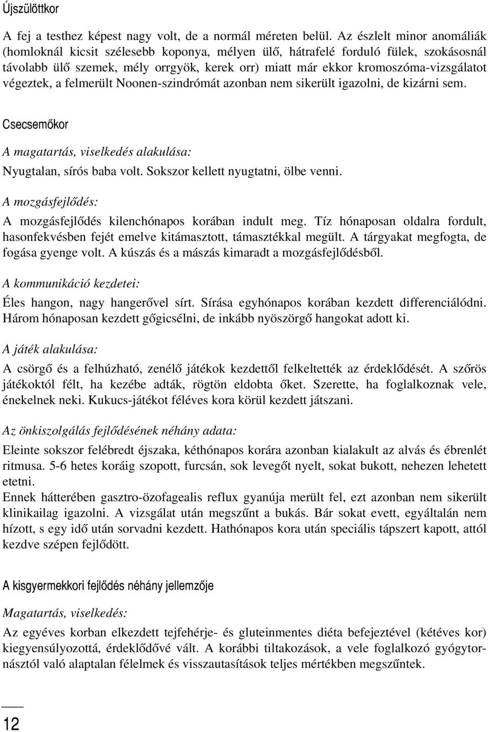 végeztek, a felmerült Noonen-szindrómát azonban nem sikerült igazolni, de kizárni sem. Csecsemõkor A magatartás, viselkedés alakulása: Nyugtalan, sírós baba volt.