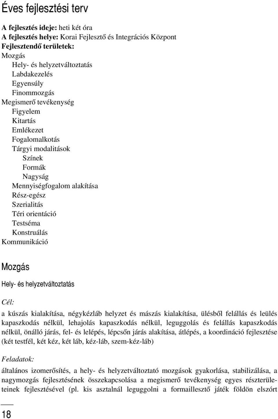 Konstruálás Kommunikáció Mozgás Hely- és helyzetváltoztatás Cél: a kúszás kialakítása, négykézláb helyzet és mászás kialakítása, ülésbõl felállás és leülés kapaszkodás nélkül, lehajolás kapaszkodás