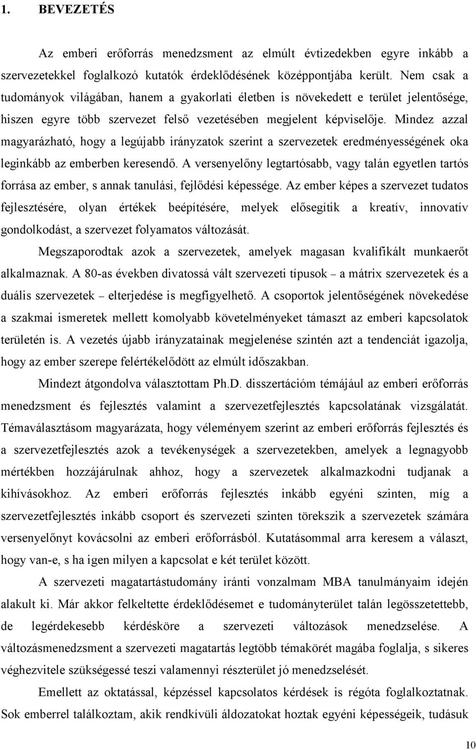 Mindez azzal magyarázható, hogy a legújabb irányzatok szerint a szervezetek eredményességének oka leginkább az emberben keresendő.