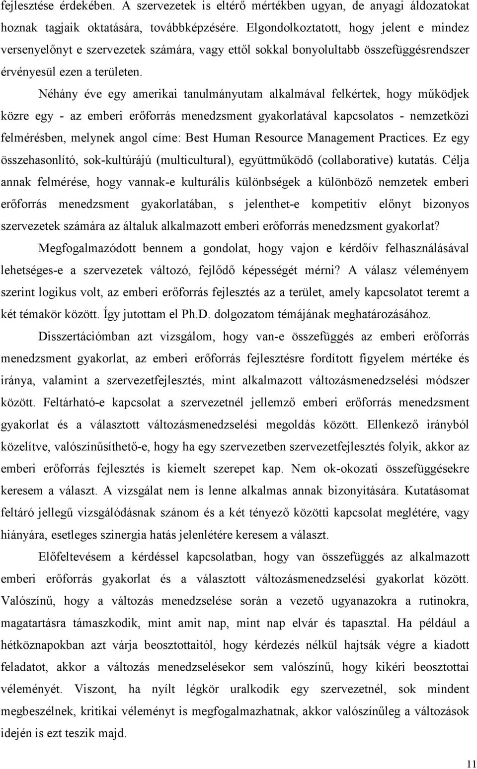 Néhány éve egy amerikai tanulmányutam alkalmával felkértek, hogy működjek közre egy - az emberi erőforrás menedzsment gyakorlatával kapcsolatos - nemzetközi felmérésben, melynek angol címe: Best