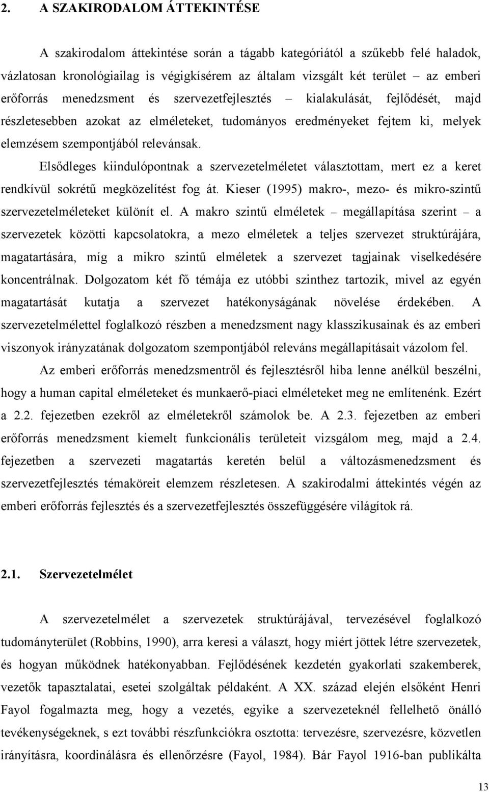 Elsődleges kiindulópontnak a szervezetelméletet választottam, mert ez a keret rendkívül sokrétű megközelítést fog át. Kieser (1995) makro-, mezo- és mikro-szintű szervezetelméleteket különít el.