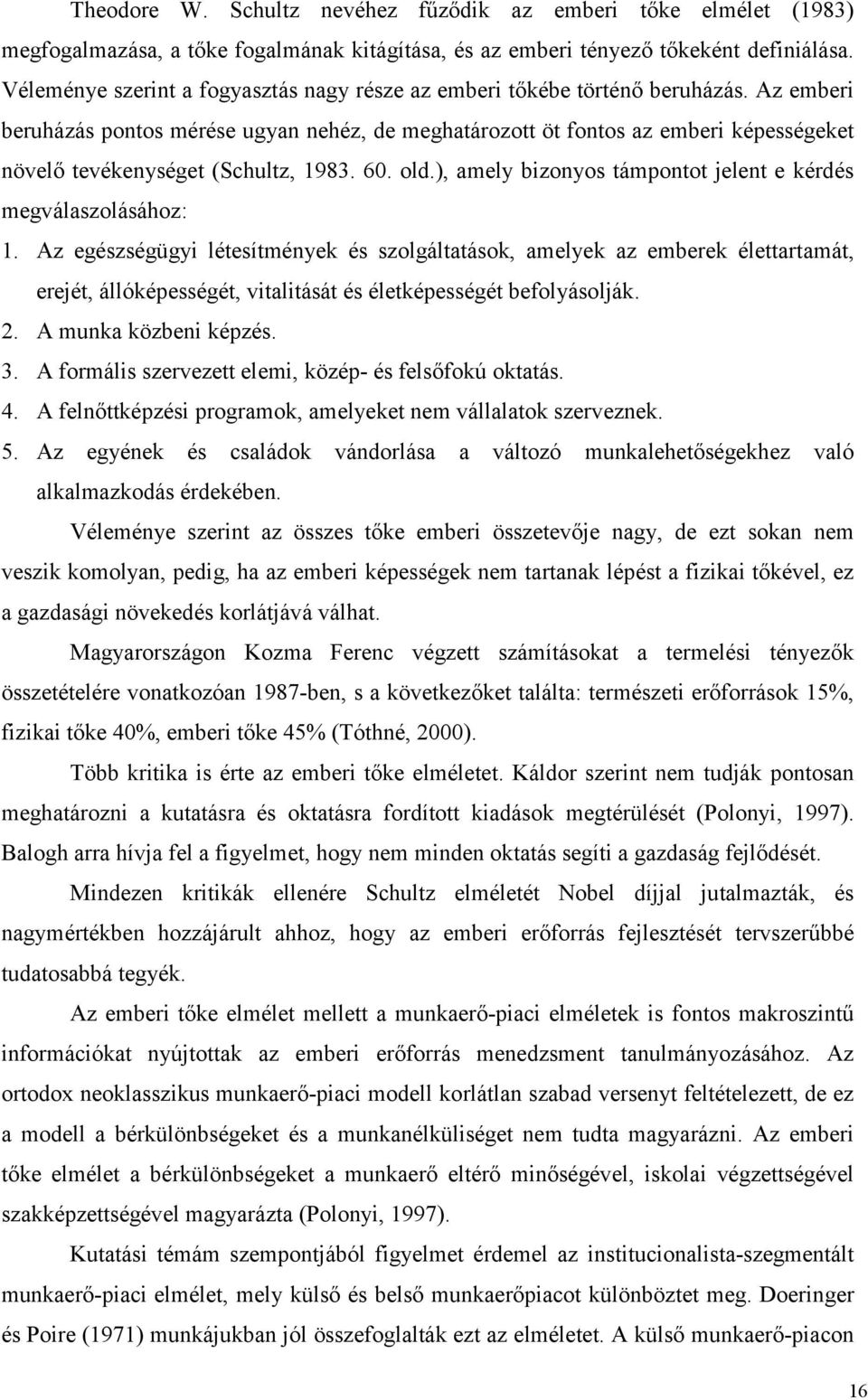 Az emberi beruházás pontos mérése ugyan nehéz, de meghatározott öt fontos az emberi képességeket növelő tevékenységet (Schultz, 1983. 60. old.