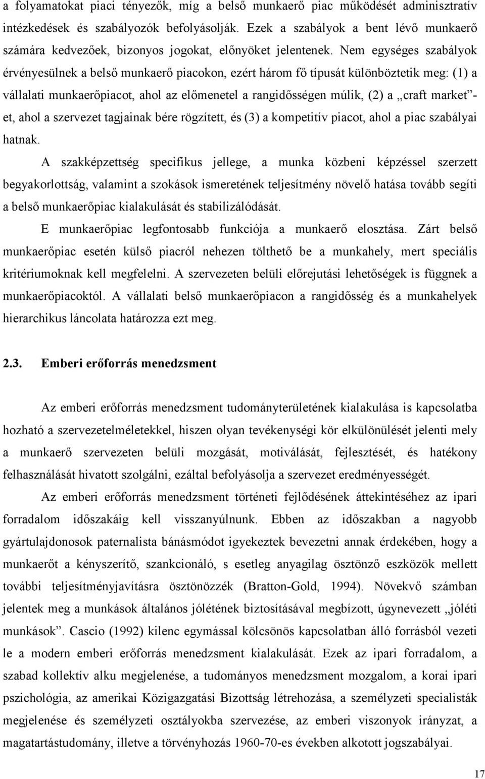 Nem egységes szabályok érvényesülnek a belső munkaerő piacokon, ezért három fő típusát különböztetik meg: (1) a vállalati munkaerőpiacot, ahol az előmenetel a rangidősségen múlik, (2) a craft market