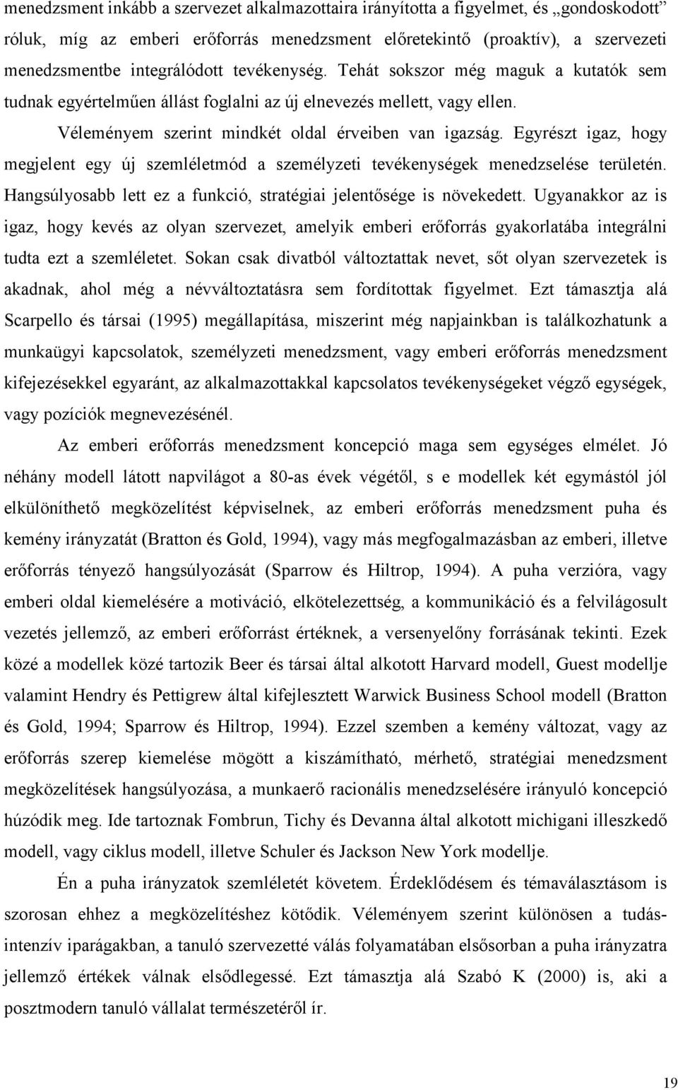 Egyrészt igaz, hogy megjelent egy új szemléletmód a személyzeti tevékenységek menedzselése területén. Hangsúlyosabb lett ez a funkció, stratégiai jelentősége is növekedett.