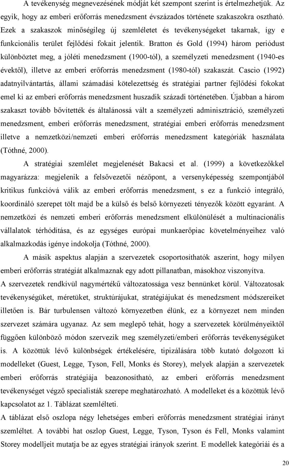 Bratton és Gold (1994) három periódust különböztet meg, a jóléti menedzsment (1900-tól), a személyzeti menedzsment (1940-es évektől), illetve az emberi erőforrás menedzsment (1980-tól) szakaszát.