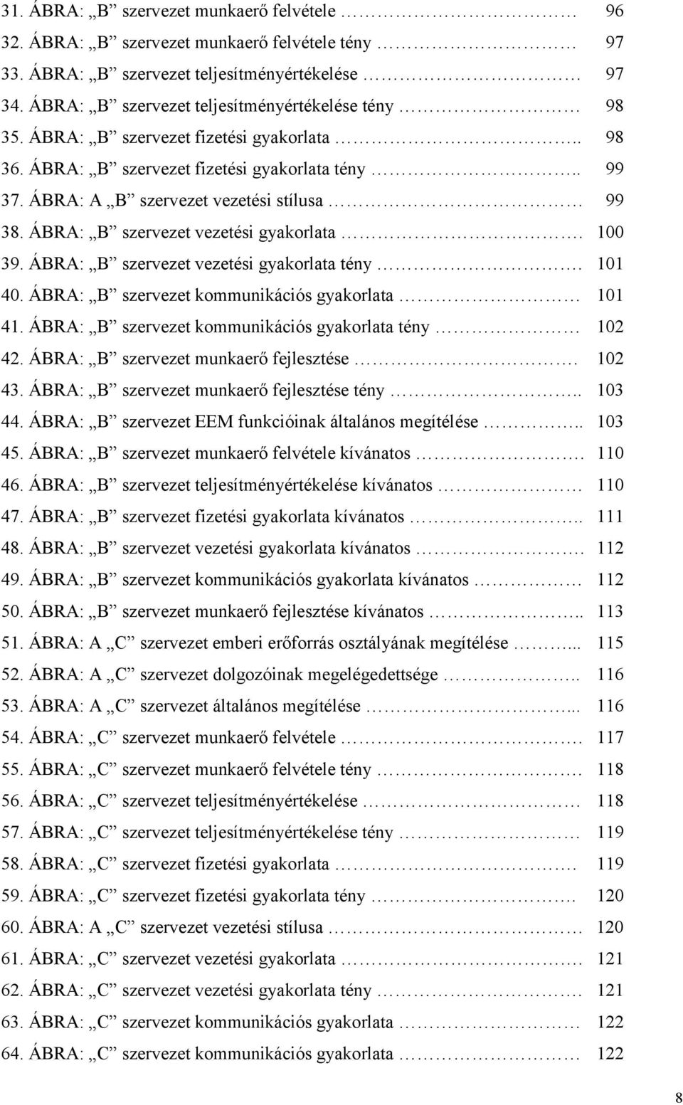 ÁBRA: B szervezet vezetési gyakorlata tény. 101 40. ÁBRA: B szervezet kommunikációs gyakorlata 101 41. ÁBRA: B szervezet kommunikációs gyakorlata tény 102 42. ÁBRA: B szervezet munkaerő fejlesztése.