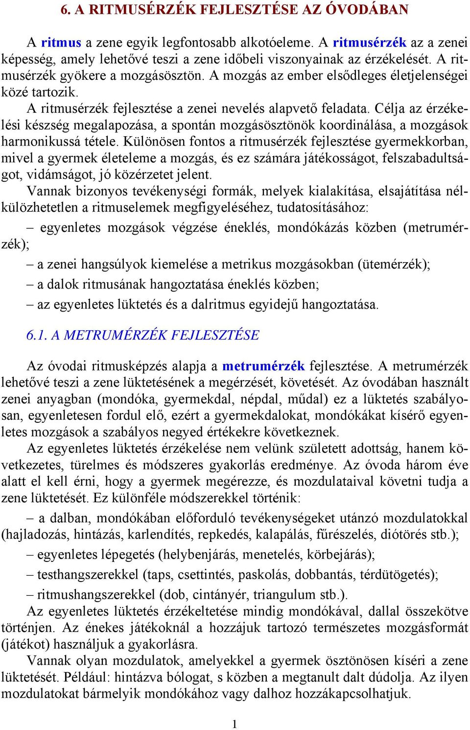 Célja az érzékelési készség megalapozása, a spontán mozgásösztönök koordinálása, a mozgások harmonikussá tétele.