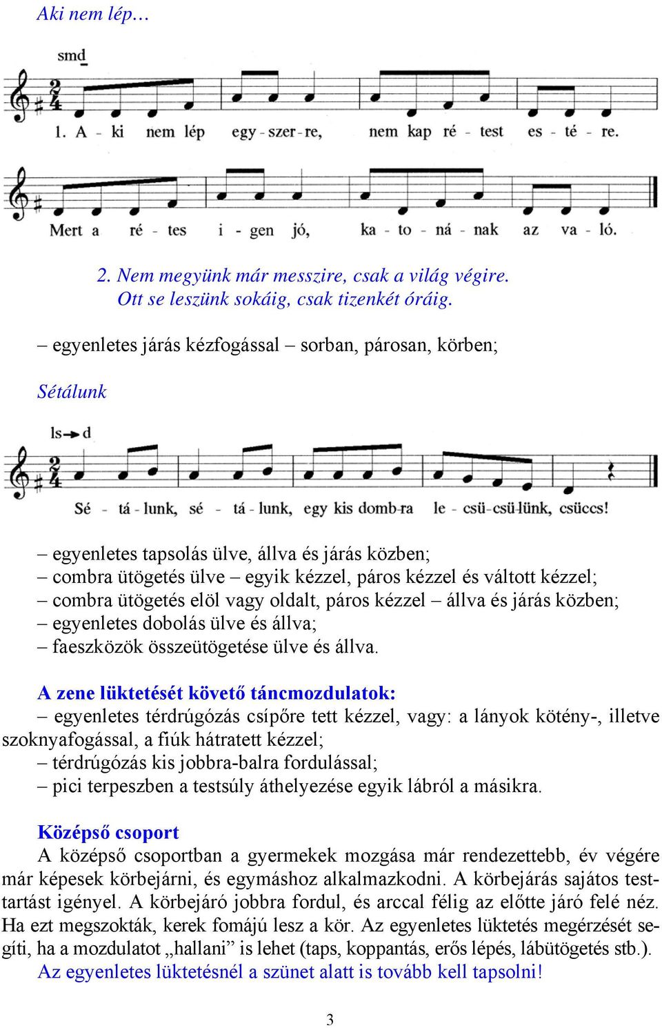 vagy oldalt, páros kézzel állva és járás közben; egyenletes dobolás ülve és állva; faeszközök összeütögetése ülve és állva.