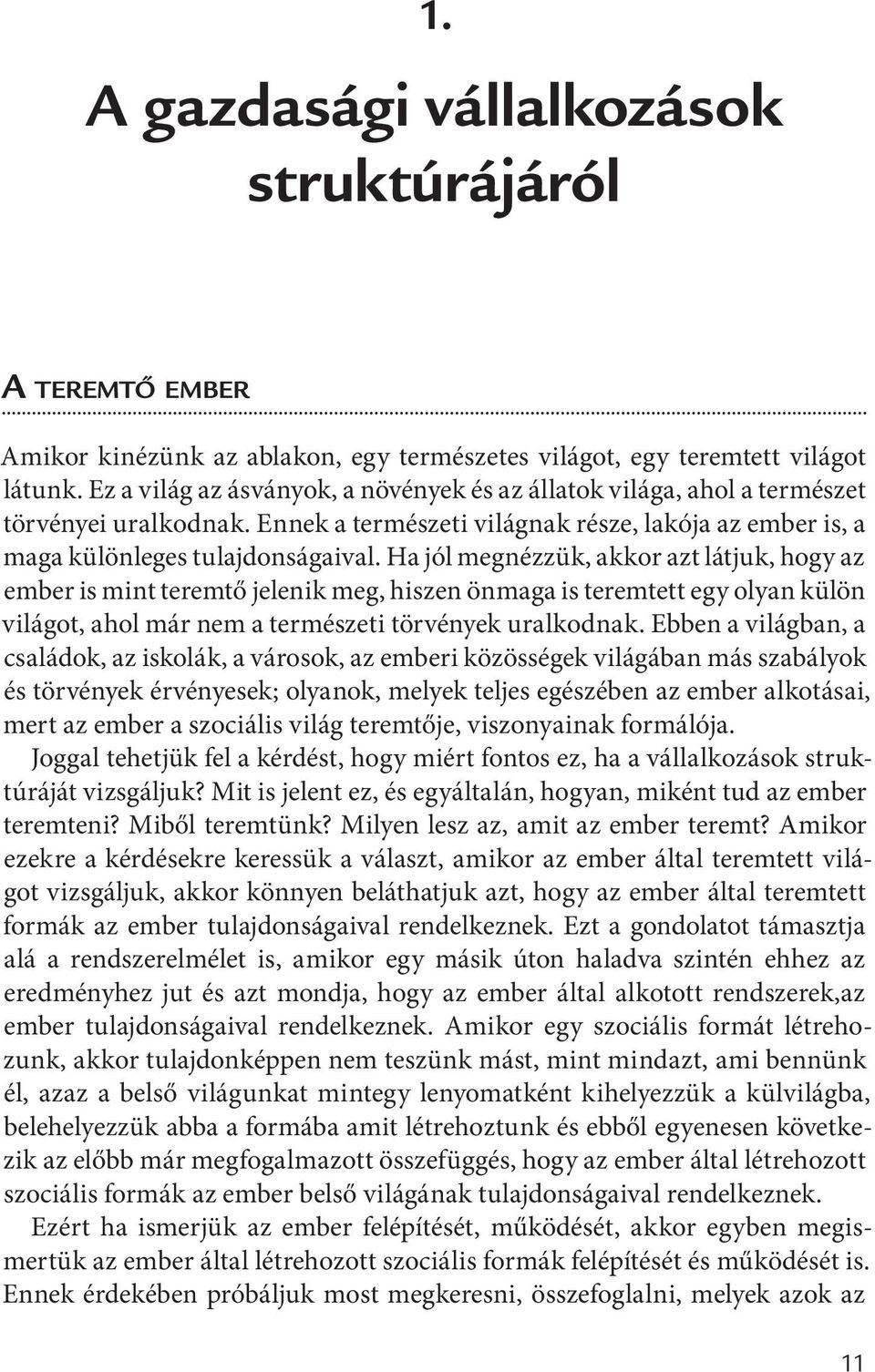 Ha jól megnézzük, akkor azt látjuk, hogy az ember is mint teremtő jelenik meg, hiszen önmaga is teremtett egy olyan külön világot, ahol már nem a természeti törvények uralkodnak.