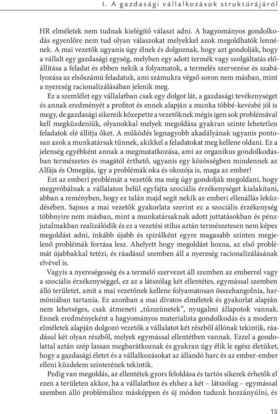 A mai vezetők ugyanis úgy élnek és dolgoznak, hogy azt gondolják, hogy a vállalt egy gazdasági egység, melyben egy adott termék vagy szolgáltatás előállítása a feladat és ebben nekik a folyamatok, a