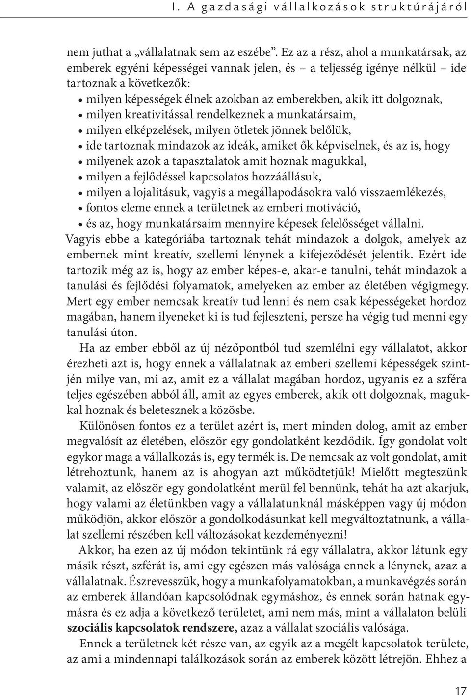 dolgoznak, milyen kreativitással rendelkeznek a munkatársaim, milyen elképzelések, milyen ötletek jönnek belőlük, ide tartoznak mindazok az ideák, amiket ők képviselnek, és az is, hogy milyenek azok