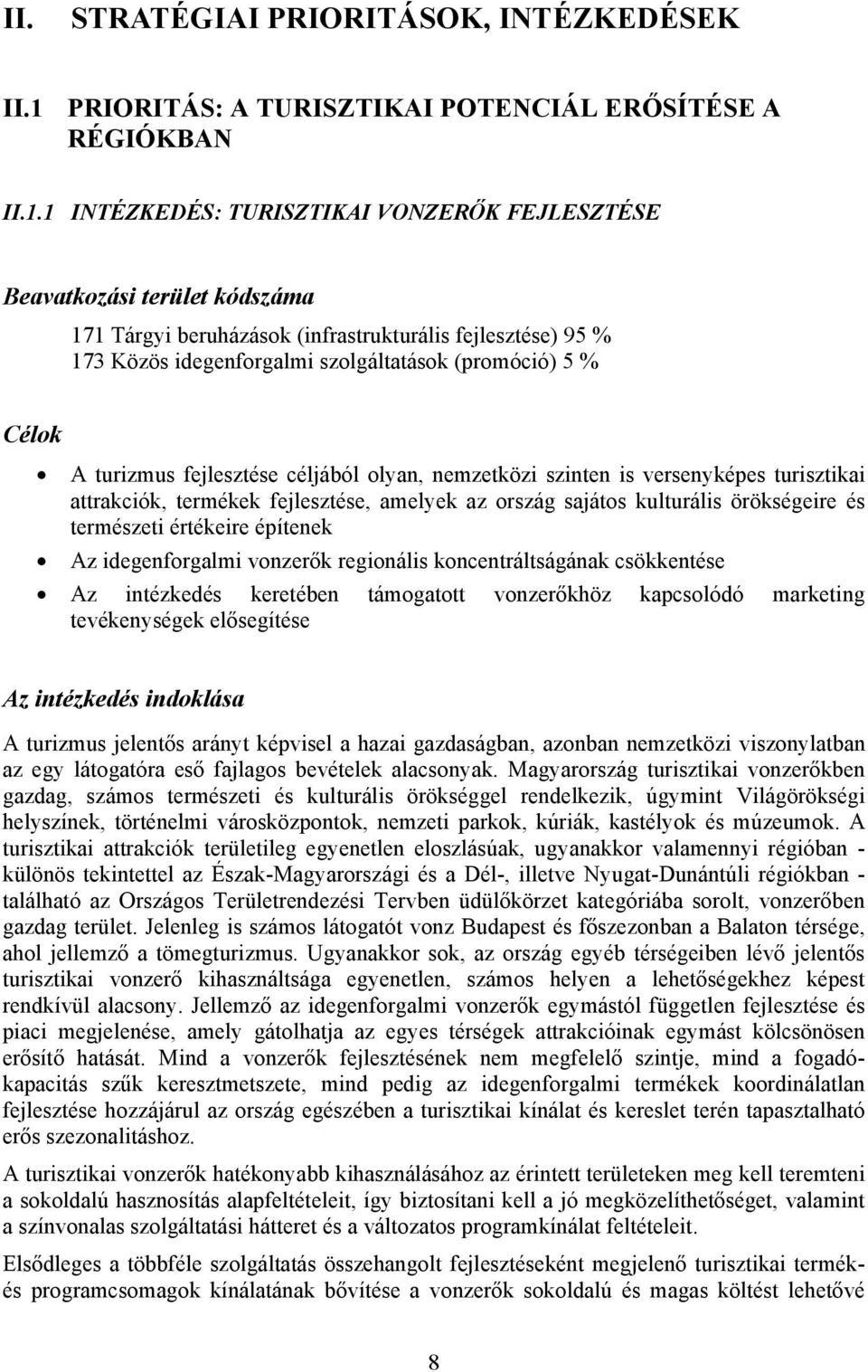 1 INTÉZKEDÉS: TURISZTIKAI VONZERŐK FEJLESZTÉSE Beavatkozási terület kódszáma 171 Tárgyi beruházások (infrastrukturális fejlesztése) 95 % 173 Közös idegenforgalmi szolgáltatások (promóció) 5 % Célok A