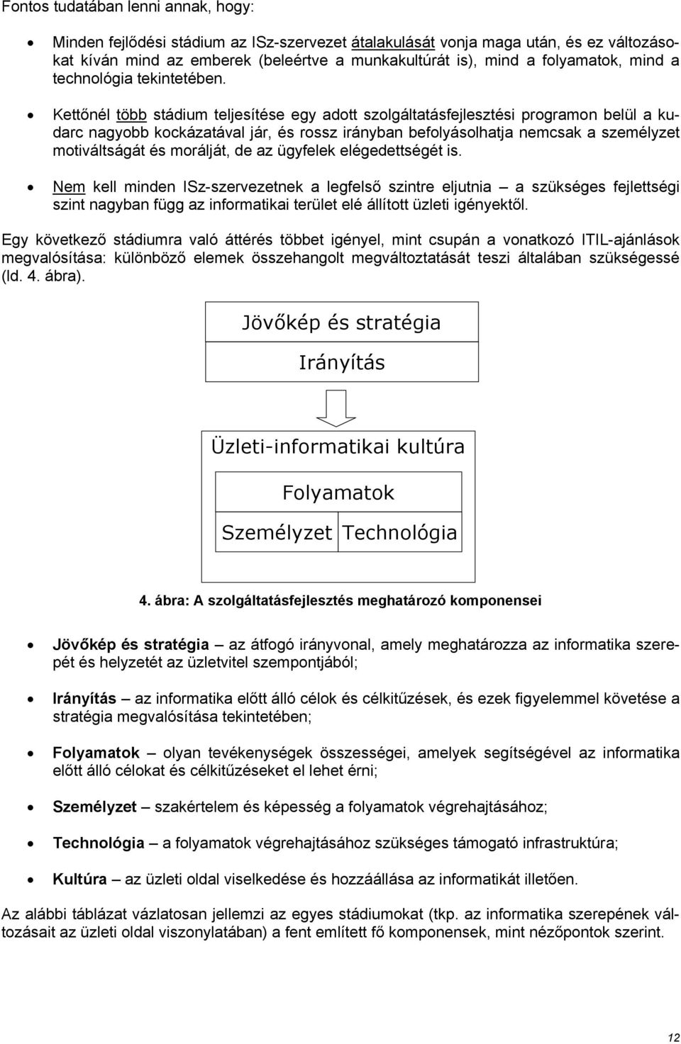 ettőnél több stádium teljesítése egy adott szolgáltatásfejlesztési programon belül a kudarc nagyobb kockázatával jár, és rossz irányban befolyásolhatja nemcsak a személyzet motiváltságát és morálját,