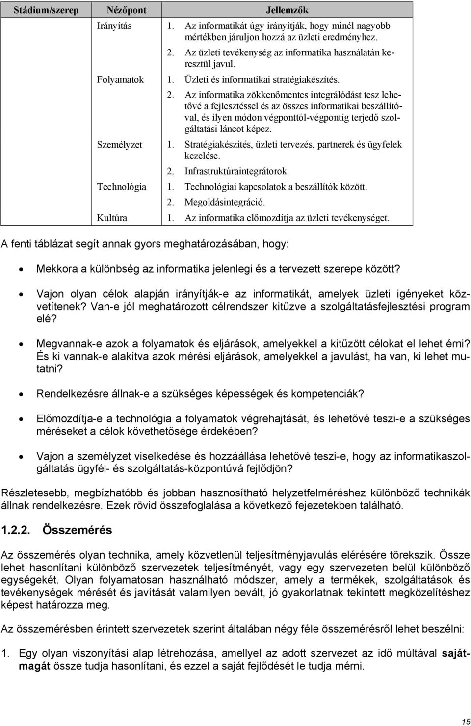 Az informatika zökkenőmentes integrálódást tesz lehetővé a fejlesztéssel és az összes informatikai beszállítóval, és ilyen módon végponttól-végpontig terjedő szolgáltatási láncot képez. Személyzet 1.