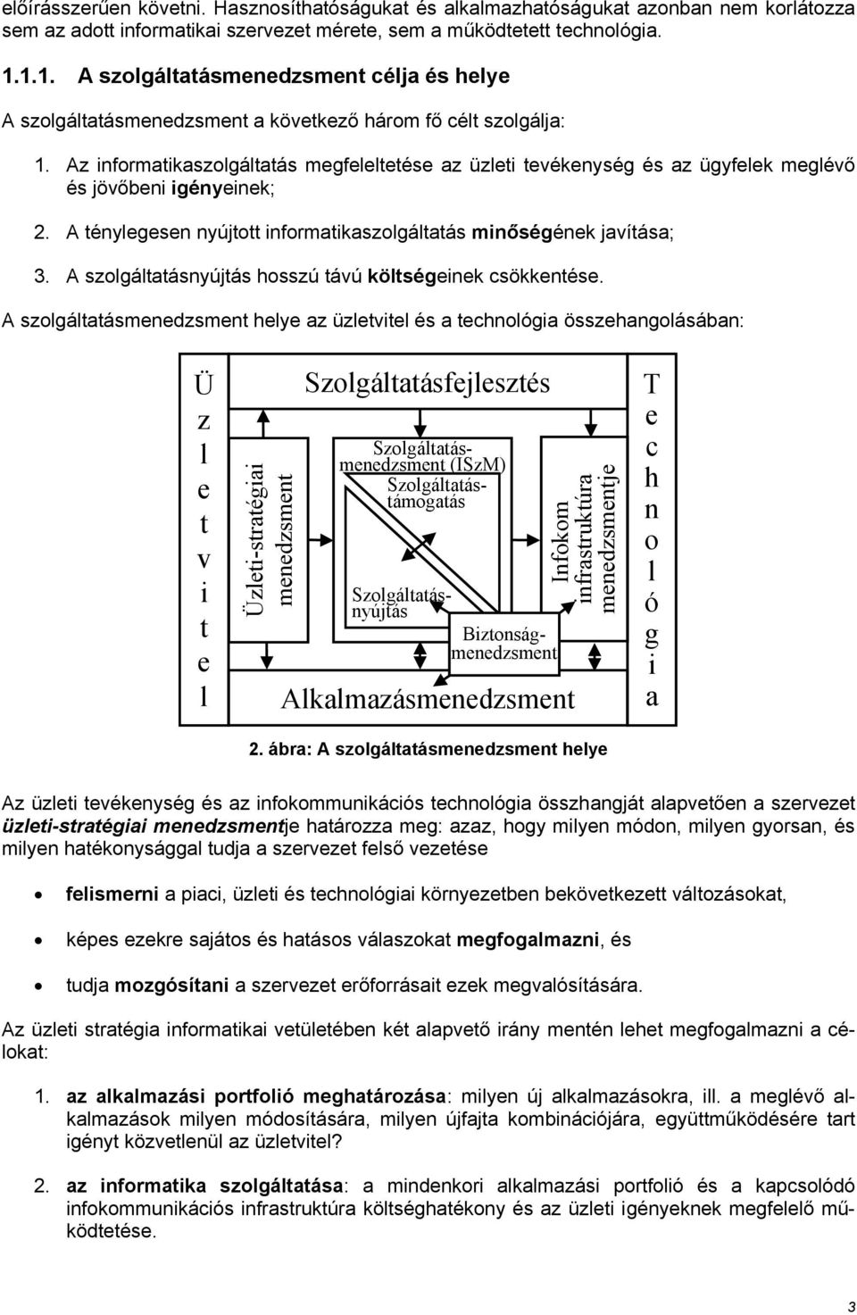 Az informatikaszolgáltatás megfeleltetése az üzleti tevékenység és az ügyfelek meglévő és jövőbeni igényeinek; 2. A ténylegesen nyújtott informatikaszolgáltatás minőségének javítása; 3.