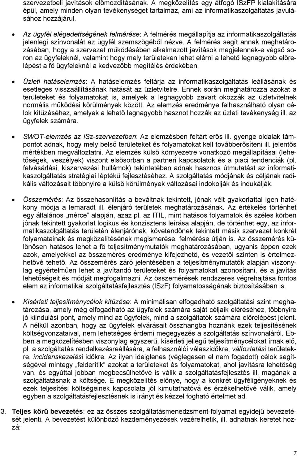 A felmérés segít annak meghatározásában, hogy a szervezet működésében alkalmazott javítások megjelennek-e végső soron az ügyfeleknél, valamint hogy mely területeken lehet elérni a lehető legnagyobb