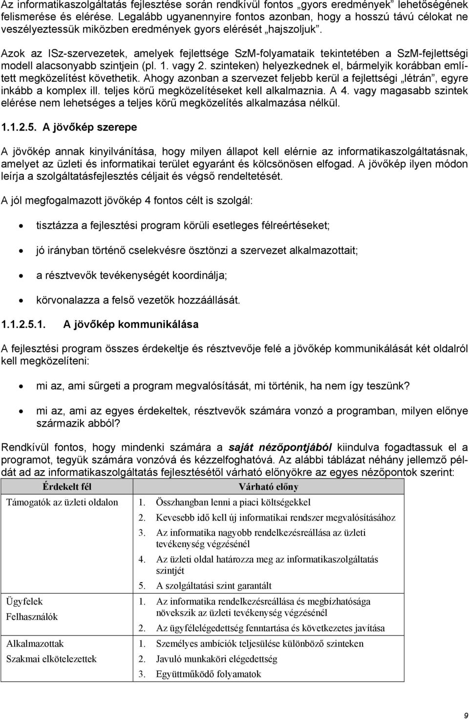 Azok az ISz-szervezetek, amelyek fejlettsége SzM-folyamataik tekintetében a SzM-fejlettségi modell alacsonyabb szintjein (pl. 1. vagy 2.