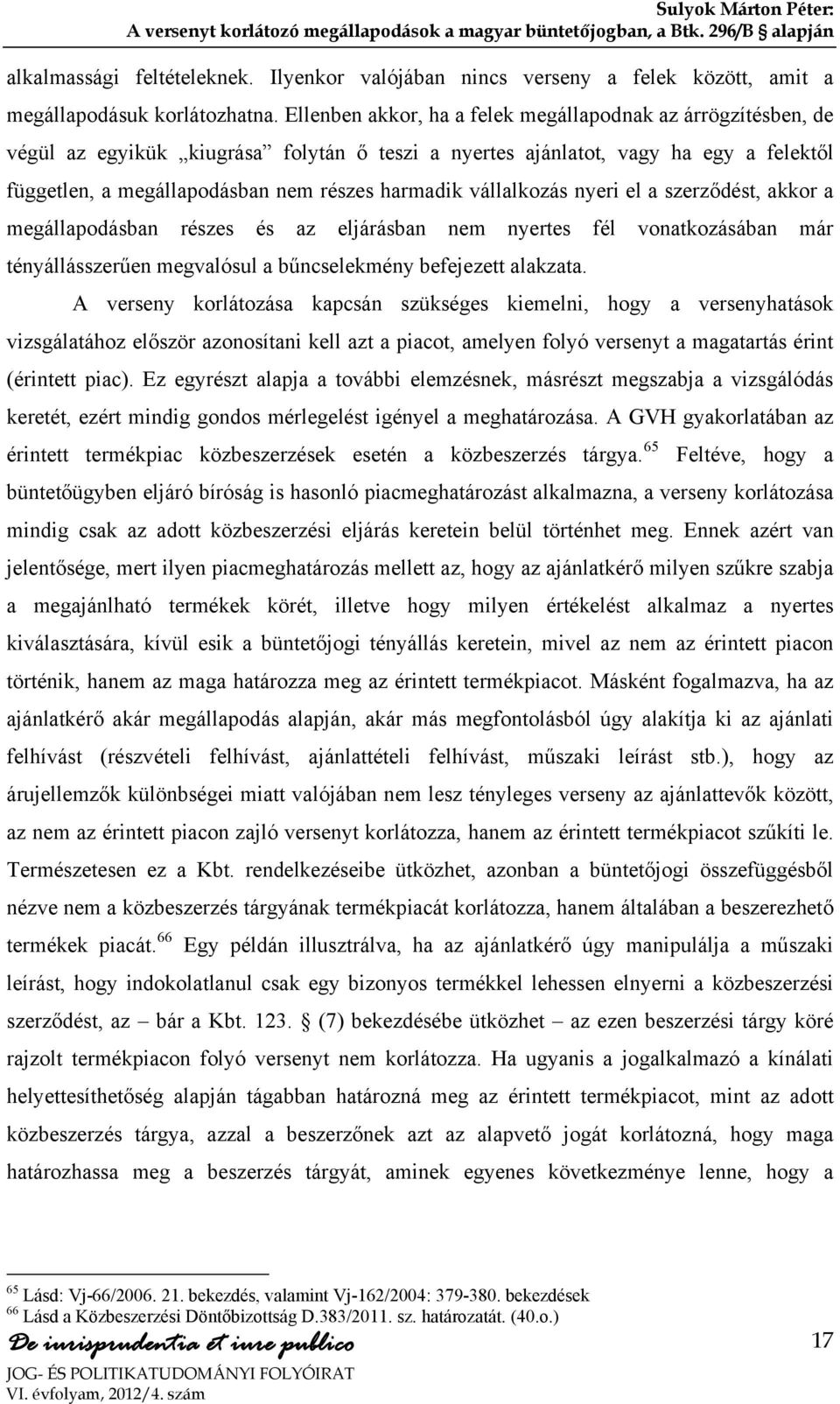 vállalkozás nyeri el a szerződést, akkor a megállapodásban részes és az eljárásban nem nyertes fél vonatkozásában már tényállásszerűen megvalósul a bűncselekmény befejezett alakzata.