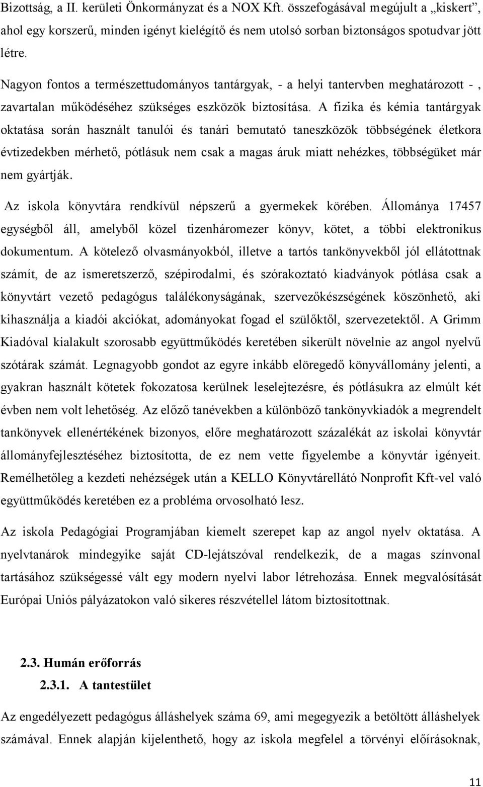 A fizika és kémia tantárgyak oktatása során használt tanulói és tanári bemutató taneszközök többségének életkora évtizedekben mérhető, pótlásuk nem csak a magas áruk miatt nehézkes, többségüket már