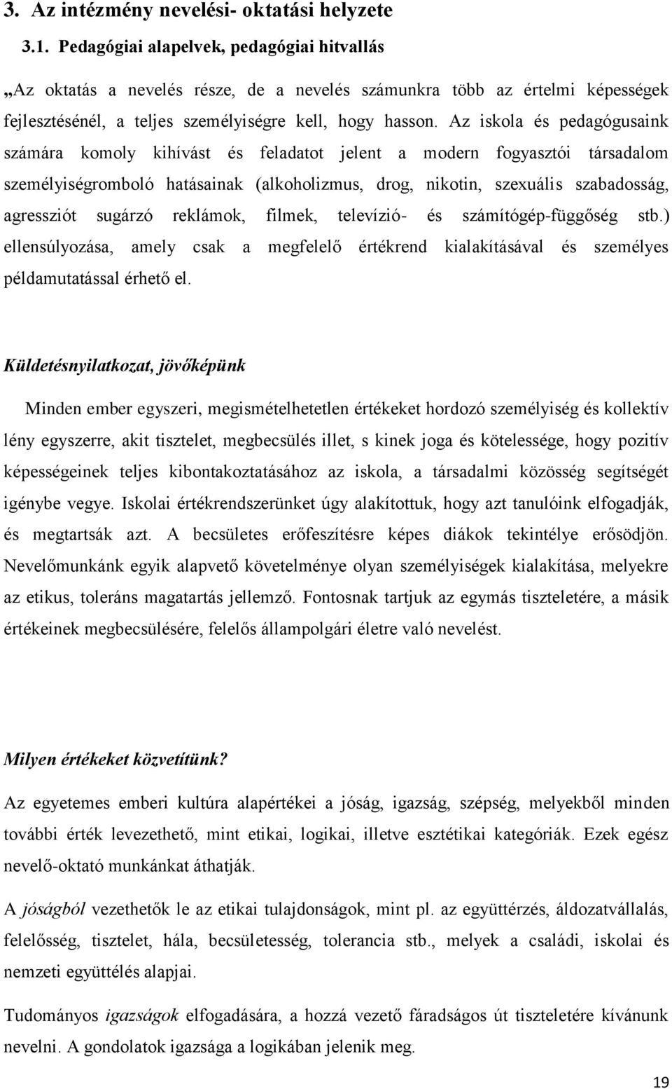 Az iskola és pedagógusaink számára komoly kihívást és feladatot jelent a modern fogyasztói társadalom személyiségromboló hatásainak (alkoholizmus, drog, nikotin, szexuális szabadosság, agressziót